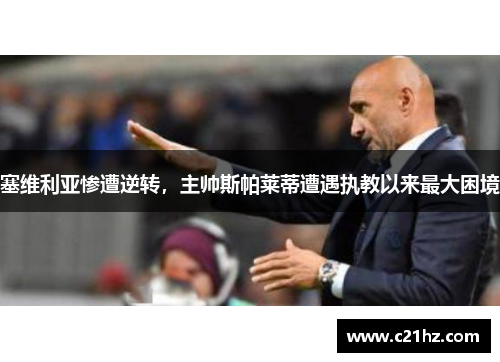 塞维利亚惨遭逆转，主帅斯帕莱蒂遭遇执教以来最大困境