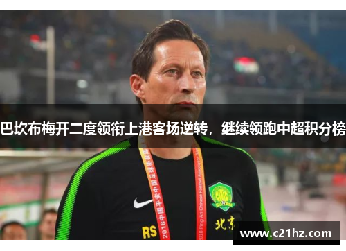 巴坎布梅开二度领衔上港客场逆转，继续领跑中超积分榜