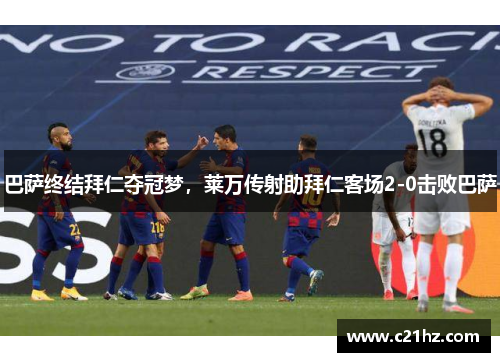巴萨终结拜仁夺冠梦，莱万传射助拜仁客场2-0击败巴萨